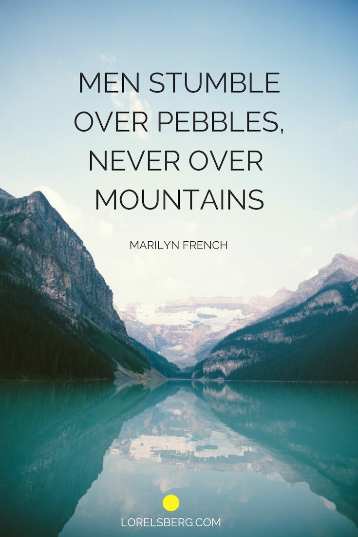 men stumble over pebbles never over mountains